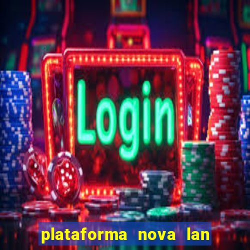 plataforma nova lan  ada hoje 2024